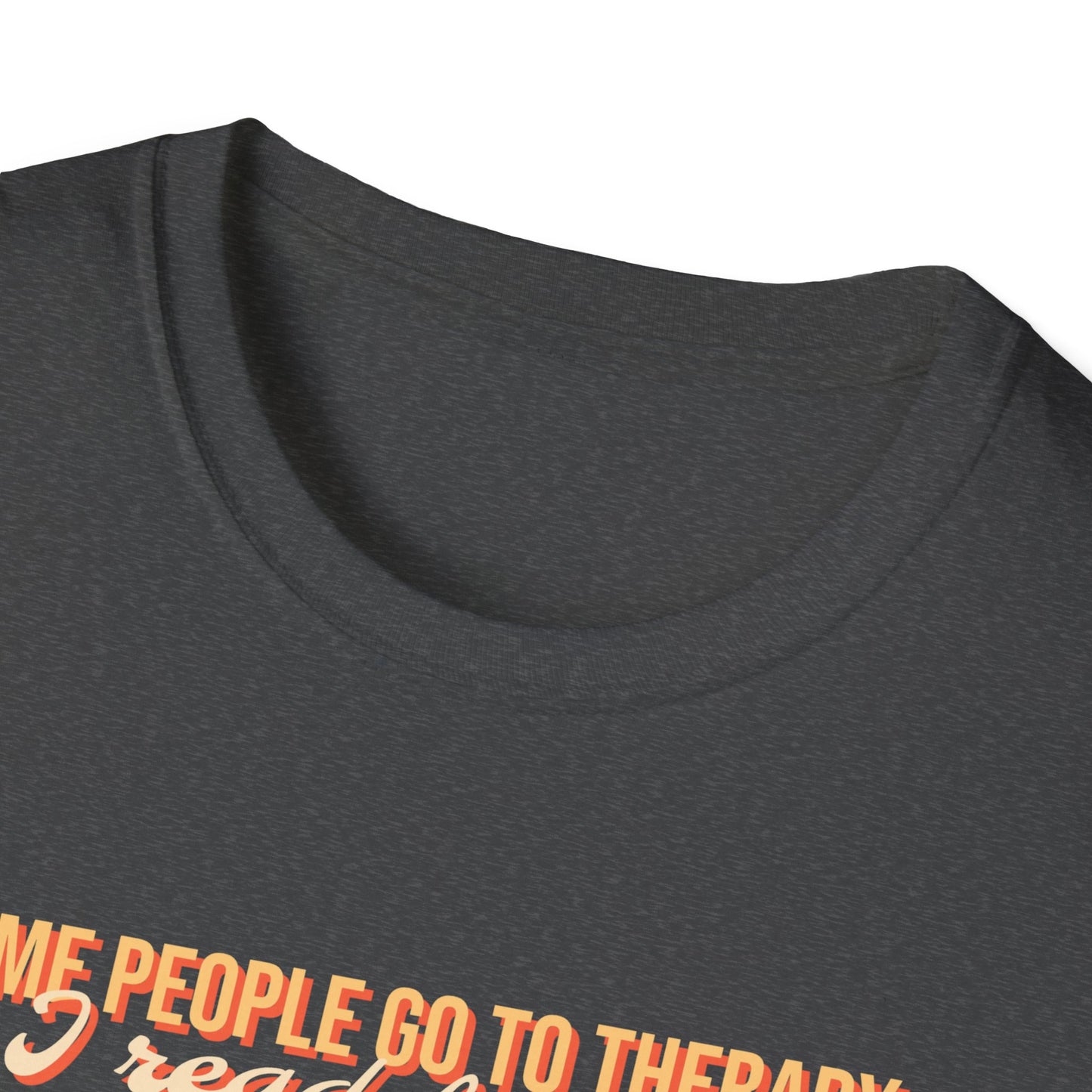 Some people go to therapy, I read fanfic funny Graphic Unisex Softstyle T-Shirt