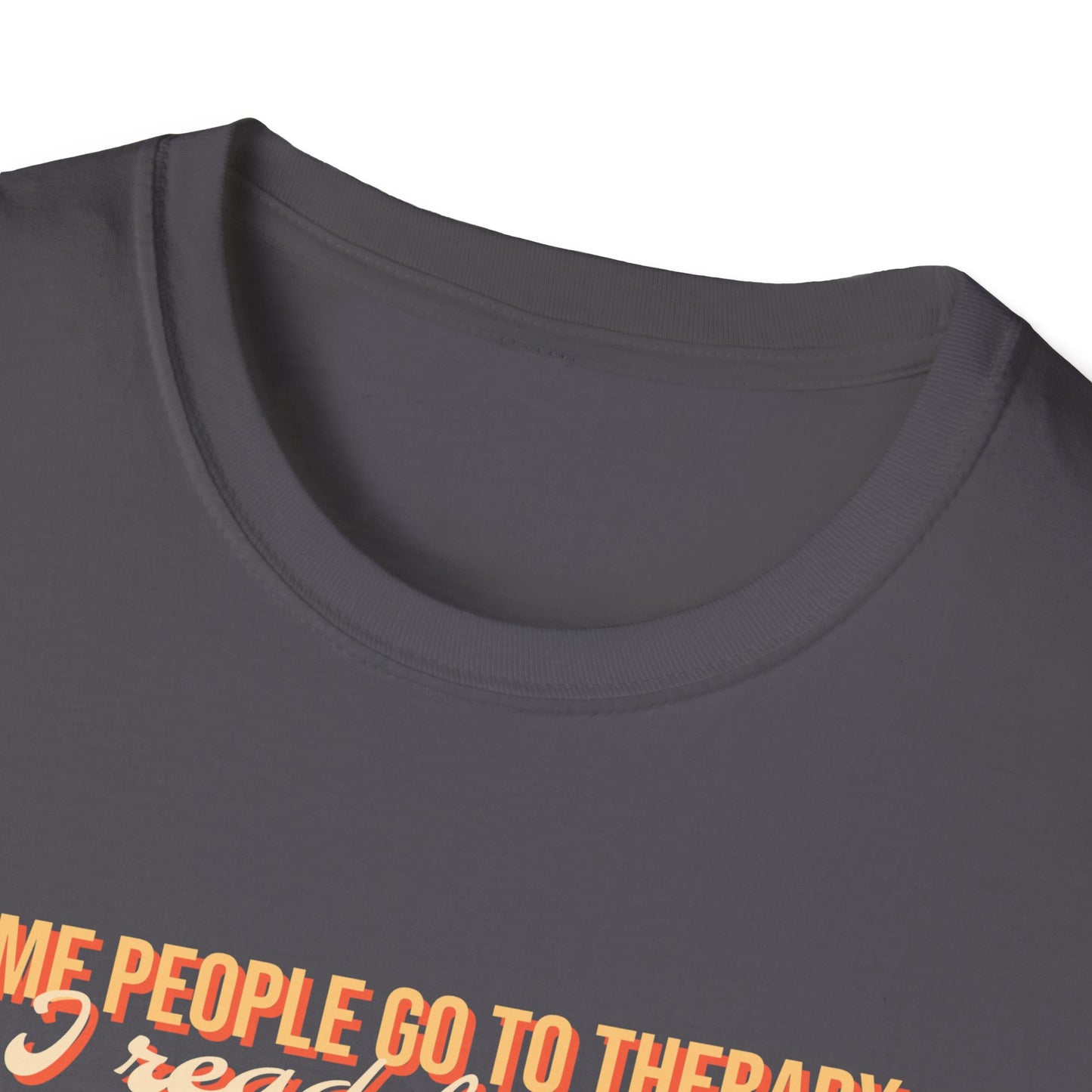 Some people go to therapy, I read fanfic funny Graphic Unisex Softstyle T-Shirt